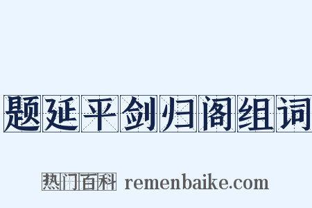 题延平剑归阁组词是什么意思的图片